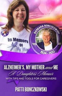 bokomslag Alzheimer's, My Mother, And Me: A Daughter's Memoir (With Tips And Tools For Caregivers)