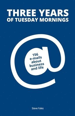 Three Years Of Tuesday Mornings: 156 e-mails about business and life