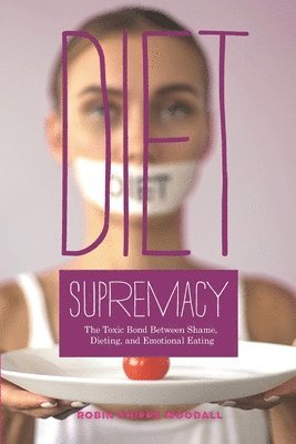bokomslag Diet Supremacy: The Toxic Bond Between Shame, Dieting, and Emotional Eating