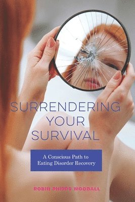 Robin Phipps Woodall, Connie Anderson - Surrendering Your Survival: A Conscious Path to Eating Disorder Recovery, Häftad