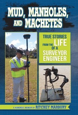 Mud, Manholes, and Machetes: True Stories from the Life of a Surveyor Engineer 1