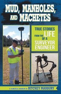 bokomslag Mud, Manholes, and Machetes: True Stories from the Life of a Surveyor Engineer