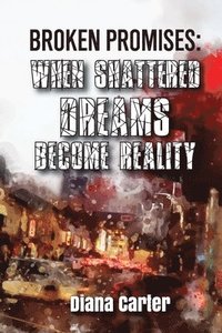 bokomslag Broken Promises: When Shattered Dreams Become Reality