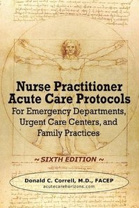 bokomslag Nurse Practitioner Acute Care Protocols - SIXTH EDITION: For Emergency Departments, Urgent Care Centers, and Family Practices