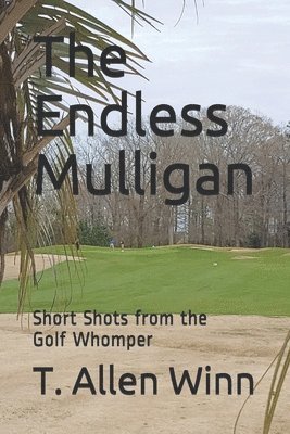 T. Allen Winn - The Endless Mulligan: Short Shots from the Golf Whomper, Häftad