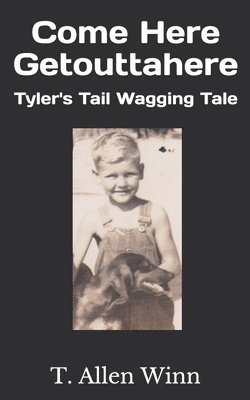 T. Allen Winn - Come Here Getouttahere: Tyler's Tail Wagging Tale, Häftad