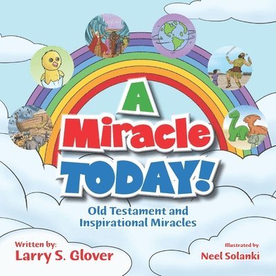 A Miracle Today!: Old Testament and Inspirational Miracles 1
