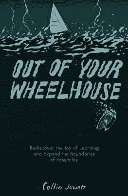 Out of Your Wheelhouse: Rediscover the Joy of Learning and Expand the Boundaries of Possibility 1