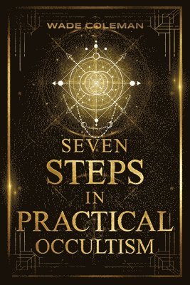 Seven Steps in Practical Occultism: Law of Attraction Techniques 1