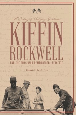 Mark M. Trapp - A Destiny of Undying Greatness: Kiffin Rockwell and the Boys Who Remembered Lafayette, Häftad