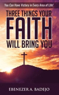 bokomslag Three Things Your Faith Will Bring You