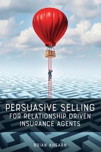 bokomslag Persuasive Selling for Relationship Driven Insurance Agents