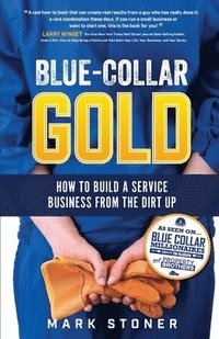 bokomslag Blue-Collar Gold: How to Build A Service Business From the Dirt Up