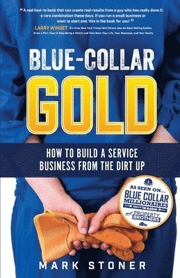 Mark Stoner - Blue-Collar Gold: How to Build A Service Business From the Dirt Up, Häftad
