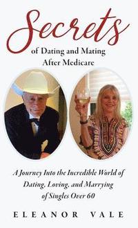 bokomslag Secrets of Dating and Mating After Medicare: A Journey Into the Incredible World of Dating, Loving, and Marrying of Singles Over 60