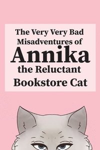 bokomslag The Very, Very Bad Misadventures of Annika the Reluctant Bookstore Cat