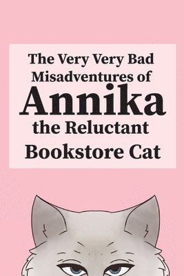 The Very, Very Bad Misadventures of Annika the Reluctant Bookstore Cat 1