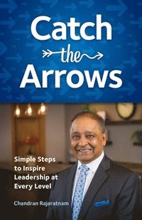 bokomslag Catch the Arrows: Simple Steps to Inspire Leadership at Every Level