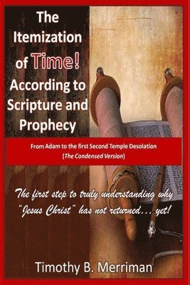 bokomslag The Itemization of TIME (According to Scripture and Prophecy): From Adam to the first Second Temple Desolation (The Condensed Version)