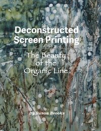 bokomslag Deconstructed Screen Printing: The Beauty of the Organic Line