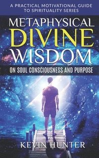 bokomslag Metaphysical Divine Wisdom on Soul Consciousness and Purpose
