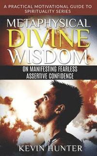 bokomslag Metaphysical Divine Wisdom on Manifesting Fearless Assertive Confidence