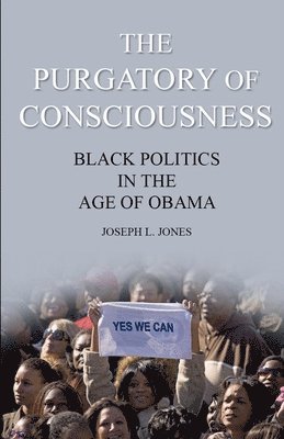 The Purgatory of Consciousness: Black Politics in the Obama Era 1