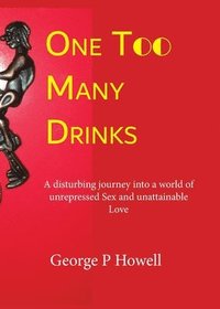 bokomslag One Drink Too Many: A disturbing journey into a world of unrepressed Sex and unattainable Love