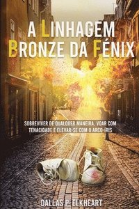 bokomslag A Linhagem Bronze da Fénix: História de, uma menina desconhecida, indesejada e inoportuna, nascida com capacidades únicas.