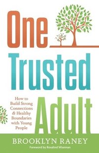 bokomslag One Trusted Adult: How to Build Strong Connections & Healthy Boundaries with Young People
