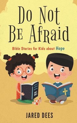 Do Not Be Afraid: Bible Stories for Kids about Hope 1