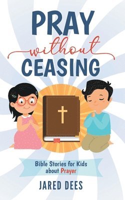 bokomslag Pray without Ceasing: Bible Stories for Kids about Prayer