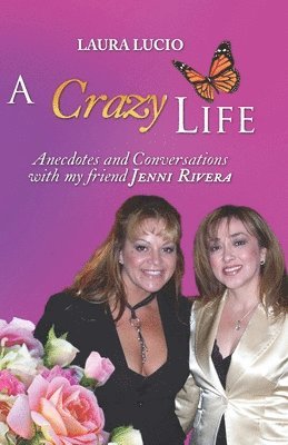 bokomslag A Crazy Life by Laura Lucio: Anecdotes and Conversations with my friend Jenni Rivera