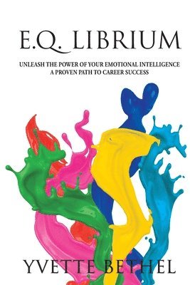 bokomslag E.Q. Librium Unleash the Power of Your Emotional Intelligence