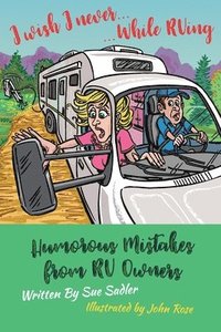 bokomslag I wish I never .... While RVing: Humorous Mistakes from RV Owners
