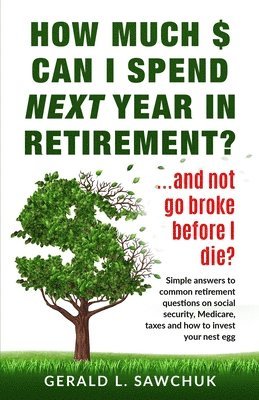 How much $ can I spend next year in retirement?: ...and not go broke before I die 1