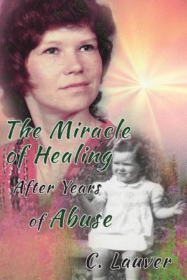 C. Lauver - The Miracle of Healing After Years of Abuse, Häftad. Tillgänglighet: Lägg i varukorg