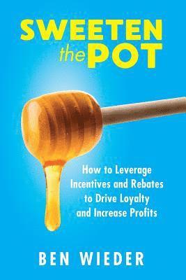 bokomslag Sweeten the Pot: How to Leverage Incentives and Rebates to Drive Loyalty and Increase Profits