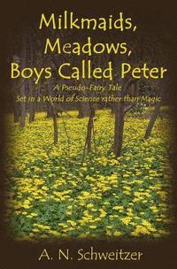 bokomslag Milkmaids, Meadows, Boys Called Peter: A Pseudo-Fairy Tale Set in a World of Science rather than Magic