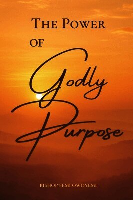 Bishop Femi Owoyemi - Power of Godly Purpose, Häftad
