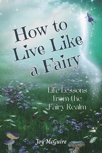 bokomslag How to Live Like a Fairy