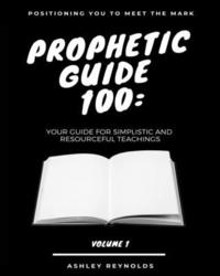 bokomslag Positioning you to Meet the Mark Prophetic Guide 100: Your Guide For Simplistic and Resourceful Teachings