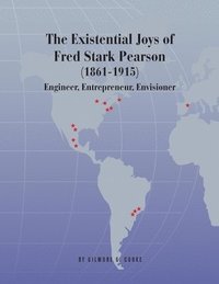 bokomslag The Existential Joys of Fred Stark Pearson (1861-1915): Engineer, Entrepreneur, Envisioner