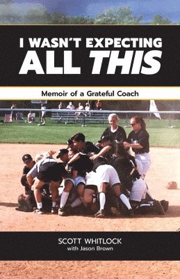 Scott Whitlock, Jason Brown - I Wasn't Expecting All This: Memoir of a Grateful Coach, Häftad