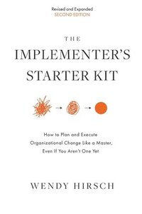 bokomslag The Implementer's Starter Kit, Second Edition: How to Plan and Execute Organizational Change Like a Master, Even If You Aren't One Yet