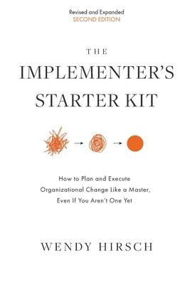 bokomslag The Implementer's Starter Kit, Second Edition: How to Plan and Execute Organizational Change Like a Master, Even If You Aren't One Yet