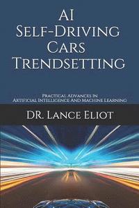 bokomslag AI Self-Driving Cars Trendsetting: Practical Advances In Artificial Intelligence And Machine Learning