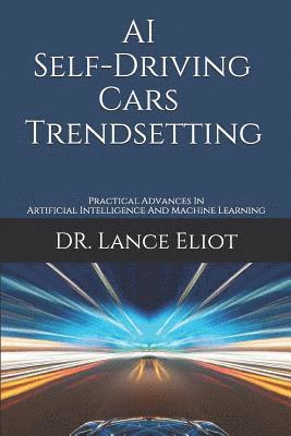 Lance Eliot - AI Self-Driving Cars Trendsetting: Practical Advances In Artificial Intelligence And Machine Learning, Häftad