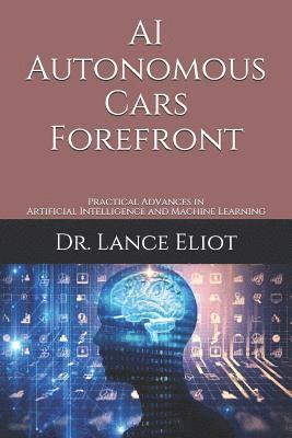 Lance Eliot - AI Autonomous Cars Forefront: Practical Advances in Artificial Intelligence and Machine Learning, Häftad