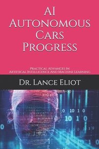 bokomslag AI Autonomous Cars Progress: Practical Advances In Artifiical Intelligence And Machine Learning